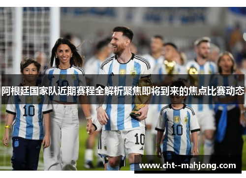 阿根廷国家队近期赛程全解析聚焦即将到来的焦点比赛动态