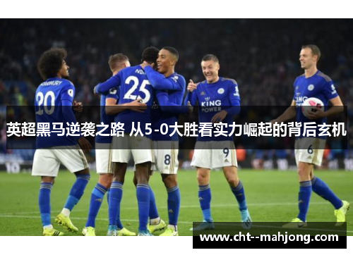 英超黑马逆袭之路 从5-0大胜看实力崛起的背后玄机