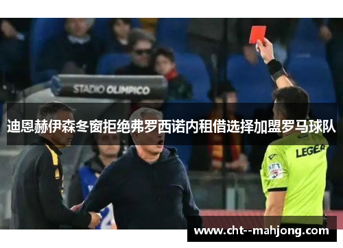 迪恩赫伊森冬窗拒绝弗罗西诺内租借选择加盟罗马球队