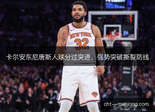 卡尔安东尼唐斯人球分过突进，强势突破撕裂防线